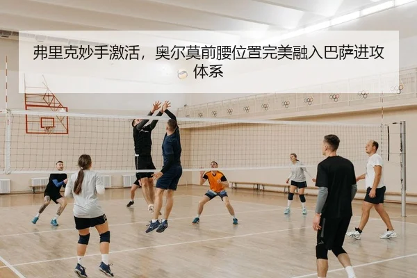 弗里克妙手激活，奥尔莫前腰位置完美融入巴萨进攻体系